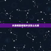夫妻俩属相相冲该怎么化解，鸡兔属相相冲如何化解