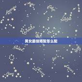 男女最佳婚配怎么配，男女最佳婚配年龄
