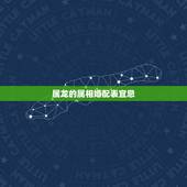 属龙的属相婚配表宜忌，属龙的属相婚配表