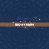 属鼠女婚配哪些属相，属鼠最佳婚配属相