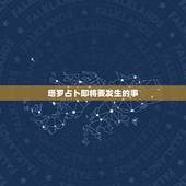 塔罗占卜即将要发生的事，塔罗牌真的能算出将要发生的事情吗？