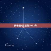 狮子座3月运势2022年，狮子座今年运势
