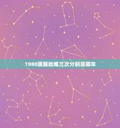 1980属猴劫难三次分别是哪年，属猴的人是哪年出生