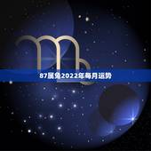 87属兔2022年每月运势，1987年属兔人女2021年运势及运程