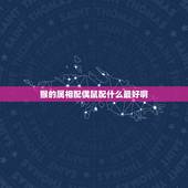 猴的属相配偶鼠配什么最好啊，鼠跟什么生肖配对最好