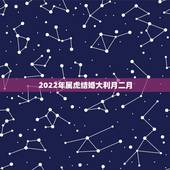2022年属虎结婚大利月二月，2022年属虎四月出生好不好