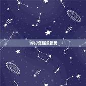 1967年属羊运势，67年属羊未来十年运
