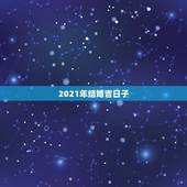 2021年结婚吉日子，属马2021年结婚最好的日子