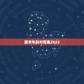 属羊年龄对照表2022，属羊年龄表2022