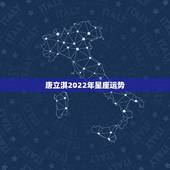 唐立淇2022年星座运势，求大神讲解，十二星座未来20年运势唐立淇