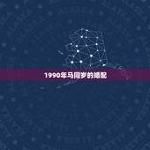 1990年马同岁的婚配，1990年属马人和1994年属狗人婚配