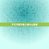 不三不四不像人是什么属相，不三不四的生肖，是什么？生肖