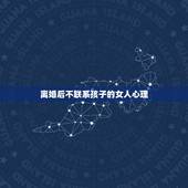 离婚后不联系孩子的女人心理，女人离婚不要孩子是什么心态？