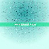 1965年属蛇的男人性格，1965年属蛇是什么命 1965年出生人的命