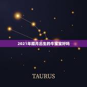 2021年腊月出生的牛宝宝好吗，2021年出生的牛宝宝是不是土命？