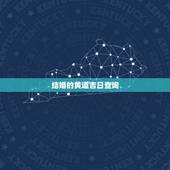 结婚的黄道吉日查询，结婚登记黄道吉日查询