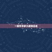 一般怀孕多久能测出来，一般在怀孕多久以后，可以测出是否怀孕？