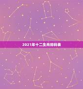 2021年十二生肖排码表，生肖年龄对照表2021