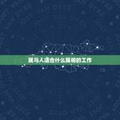属马人适合什么属相的工作，属马的和属什么最适合？