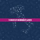 78年的马今年婚姻是什么情况，属马78年今年婚姻感情有外遇吗？