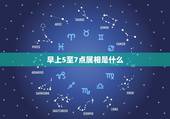 早上5至7点属相是什么，早上五点到七点是什么时辰？