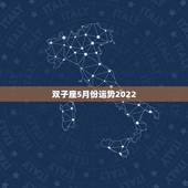 双子座5月份运势2022，双子座男生五月的运势和健康