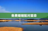 免费婚姻配对算命，免费婚姻合八字算命