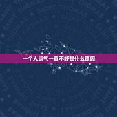 一个人运气一直不好是什么原因，一个人运气不好怎么回事