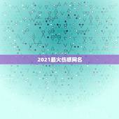 2021最火伤感网名，2021最潮最火的网名