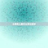 土命的人取什么字比较好，土命易取什么名