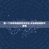 取一个好听的微信名字女生 女生微信昵称可爱萌
