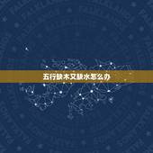 五行缺木又缺水怎么办，五行缺水又缺木的人怎样弥补？