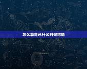 怎么算自己什么时候结婚，怎样才能知道自己什么时候结婚？