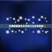 优柔寡断最没主见的三大生肖属相，十二生肖什么是优柔寡断的动物