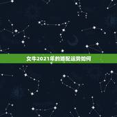 女牛2021年的婚配运势如何，属牛女2021年的感情运