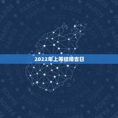 2022年上等结婚吉日，2022年1月28号适合结婚吗，求看得懂天干地