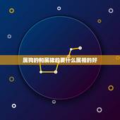 属狗的和属猪的要什么属相的好，我和老公两个属狗的孩子属猪的想再要个孩子