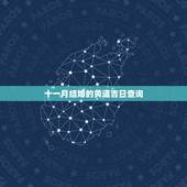 十一月结婚的黄道吉日查询，11月份结婚有黄道吉日吗