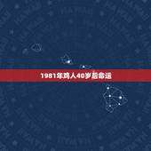 1981年鸡人40岁后命运，1981年属鸡女40岁以后十年
