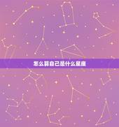 怎么算自己是什么星座，怎么样算自己是什么星座