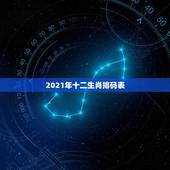 2021年十二生肖排码表，2021年十二生肖每月详解