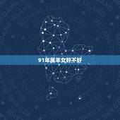 91年属羊女好不好，91属羊的男人命好不好