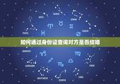 如何通过身份证查询对方是否结婚，身份证可以查到是否结婚吗？