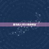 属马的人2021年的财运，属马人2021年财运