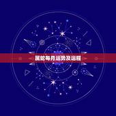 属蛇每月运势及运程，65年属蛇人2021年运势运程每月运程