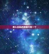 男人出轨的原因只有一个，男人为何出轨？除了内在的不安分，还有几大现实原