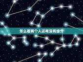 怎么看两个人还有没有缘分，怎样才能知道两个人到底有没有缘分