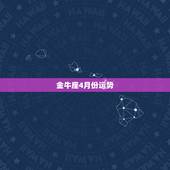 金牛座4月份运势，金牛座4月份运气如何