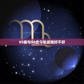 95猪与98虎今年结婚好不好，八字测算免费