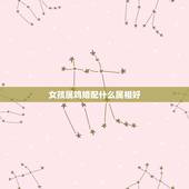 女孩属鸡婚配什么属相好，女属鸡和什么属相最配